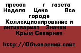 1.2) пресса : 1986 г - газета “Неделя“ › Цена ­ 99 - Все города Коллекционирование и антиквариат » Значки   . Крым,Северная